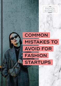 a woman wearing sunglasses and a coat with the words common mistakes to avoid for fashion start ups