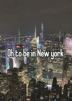 new york city at night with the words oh to be in new york