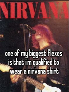 nirvana is one of my biggest flexes is that i'm quainted to wear a nirvana shirt