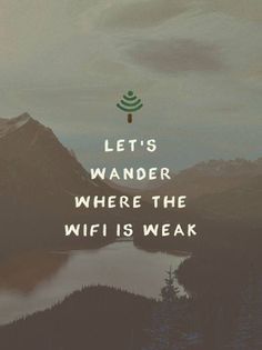 the words let's wander where the wifi is weak on top of a mountain