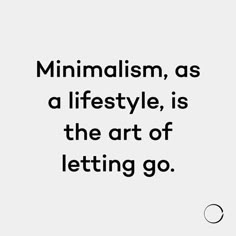 a quote about minimalism, as a lifestyle, is the art of letting go