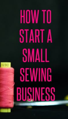 a spool of thread with the words how to start a small sewing business