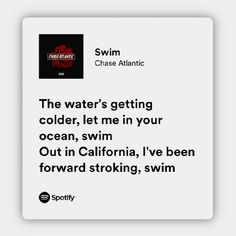 a white square with black text that reads swim chase atlantic the water's getting cold, let me in your ocean, swim out in california, i've been forward