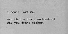 a black and white photo with the words i don't love me and that's how i understand why you don't either