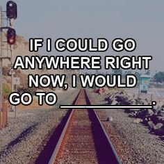 a train track with the words if i could go anywhere right now, i would go to