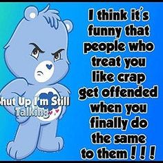 a blue teddy bear with the caption i think it is funny that people who treat you like crap get offered when you finally do the same thing to them