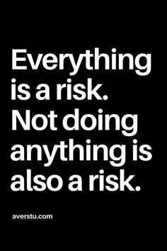 a black and white quote with the words everything is a risk not doing anything is also a