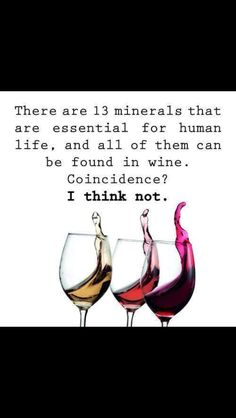 two wine glasses with the words, there are 13 minerals that are essential for human life and all of them can be found in wine condence i think not