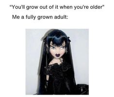 a doll with long black hair is shown in this funny caption that reads, you'll grow out of it when you're older me a fully grown adult