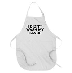 a white apron that says i didn't wash my hands with black letters on it