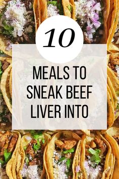 some tacos with the words 10 meals to sneak beef liver into