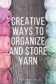 crochet yarn on a wooden surface with the words creative ways to organize and store yarn