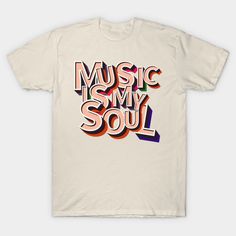 a white t - shirt with the words music is my soul printed in multicolored letters