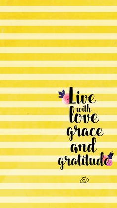 the words live with love, grace and gratitude on yellow striped paper