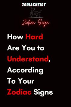 the zodiac sign shows how hard are you to understand, according to your zodiac signs