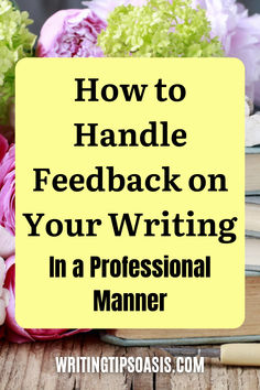 Imae of books and flowers and title of pin which is how to handle feedback on your writing in a professional manner. Hard To Get, Book Publishing, Writing Tips, Writing, Books