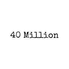 the words 40 million written in black ink