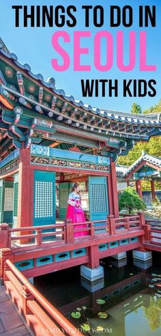 a woman standing on a bridge over water with the words things to do in seoul with kids