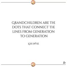 a quote from lois wysee about children are the dots that connect the lines from generation to generation