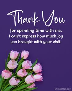 a bouquet of tulips with the words thank you for spending time with me, i can't express how much joy you brought with your visit