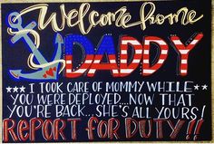 a sign that says welcome home daddy and i took care of mommy while you're back she's all yours report for duty