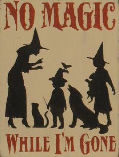 a wooden sign that says no magic while i'm gone with three witches on it