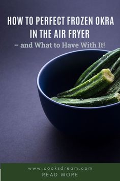 green beans in a blue bowl with the words how to perfect frozen okra in the air fryer and what to have with it