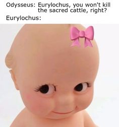 a baby with a pink bow on it's head and caption that reads, odysseus euryclius you won't kill the sacred cattle, right?