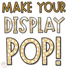 the words make your display pop are in brown and white letters with flowers on them