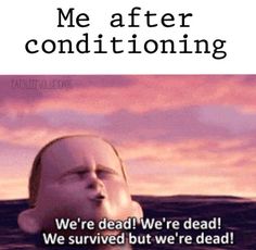 a man floating in the water with text that reads, me after conditioning we're dead we're dead but we're dead