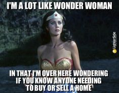 wonder woman with caption that reads, i'm a lot like wonder woman in that'm over here wondering if you know anyone needs to buy or sell a home