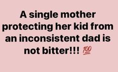 a single mother protecting her kid from an inconsistent dad is not bitter