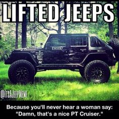 a jeep parked in the middle of a forest with an advertisement on it that reads lifted jeeps because you'll never hear a woman say damn, that's a nice pt cruiser