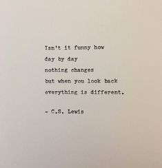 an old typewriter with the words, isn't it funny how day by day nothing changes but when you look back everything is different