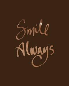 the words smile always written in brown ink