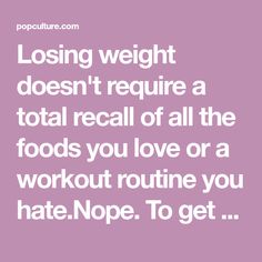 Losing weight doesn't require a total recall of all the foods you love or a workout routine you hate.Nope. To get started dropping pounds and keeping them off, all you need to do is make teeny, tiny alterations to your meals and habits, master them, and move on to a new small goal.Before you know [...] Food Meaning, Best Time To Eat, Total Recall, Unhealthy Food, Morning Food, Lean Muscle, Stomach Workout, A Workout, Move On