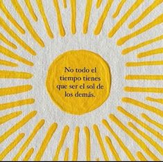 a yellow circle with the words no tolde tempo trenes que ser el sol de los demas