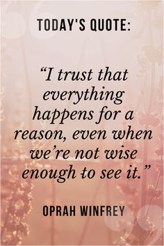 an image with the quote, today's quote i trust that everything happens for a reason even when we're not wise enough to see it