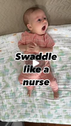 a baby laying on top of a bed with the words swaddle like a nurse