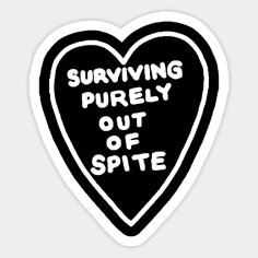 a heart shaped sticker with the words surviving purely out of spite