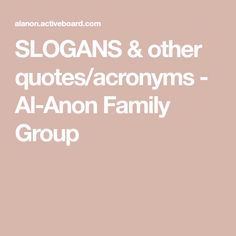 the words slogans and other quotes / acronyms - al - anon family group