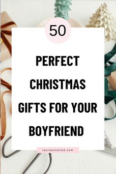 the words 50 perfect christmas gifts for your boyfriend on top of an image of presents