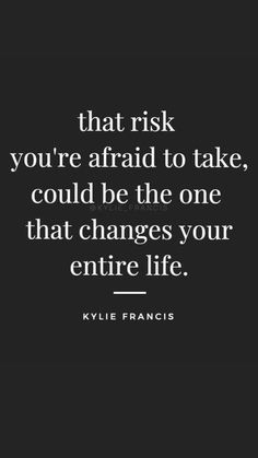 a black and white photo with the quote that reads, that risk you're afraid to take, could be the one that changes your entire life