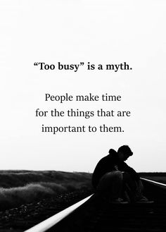 a person sitting on train tracks with a quote above it that reads, too busy is a myth people make time for the things that are important to them