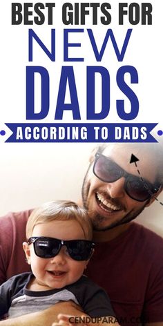 a father holding his son who is wearing sunglasses and the words best gifts for new dads according to dads