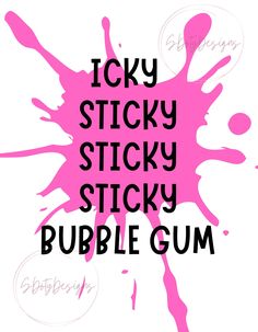 the words sticky sticky, sticky, bubble gum are in black and pink ink