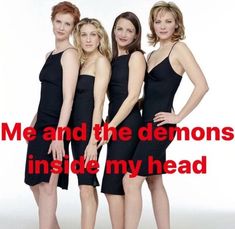 three women in black dresses with the words me and the demons inside my head