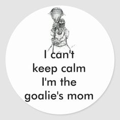 a round sticker with the words i can't keep calm, i'm the goalie's mom