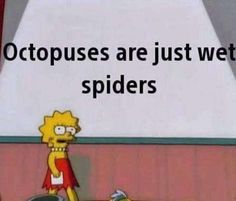 an image of the simpsons saying octopuses are just wet spiders