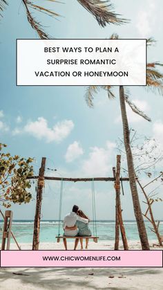 a woman sitting on a swing at the beach with text overlay that reads best ways to plan a surprise romantic vacation or honeymoon